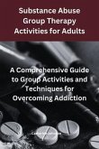 Substance Abuse Group Therapy Activities for Adults: A Comprehensive Guide to Group Activities and Techniques for Overcoming Addiction (eBook, ePUB)