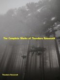 The Complete Works of Theodore Roosevelt (eBook, ePUB)