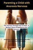 Parenting a Child with Anorexia Nervosa-The Journey Through Fear to Hope : A Mother's Story of Resilience and Recovery (eBook, ePUB)