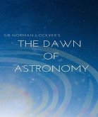 Sir Norman Lockyer's The dawn of astronomy (eBook, ePUB)