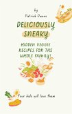 Deliciously Sneaky: Hidden Veggie Recipes for the Whole Family! (eBook, ePUB)