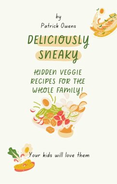 Cover Deliciously Sneaky: Hidden Veggie Recipes for the Whole Family! (eBook, ePUB)