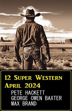 12 Super Western April 2024 (eBook, ePUB) - Hackett, Pete; Baxter, George Owen; Brand, Max