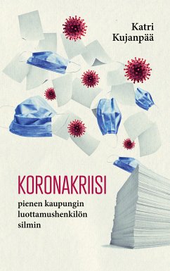 Koronakriisi pienen kaupungin luottamushenkilön silmin (eBook, ePUB) - Kujanpää, Katri