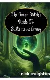 The Green Witch's Guide to Sustainable Living: Embrace the Magic of Nature for a Greener Life (eBook, ePUB)