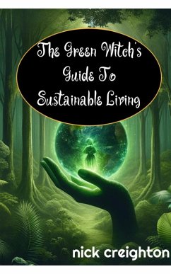 Cover The Green Witch's Guide to Sustainable Living: Embrace the Magic of Nature for a Greener Life (eBook, ePUB)
