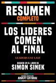 Resumen Completo - Los Lideres Comen Al Final (Leaders Eat Last) - Basado En El Libro De Simon Sinek (eBook, ePUB)