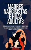 Madres Narcisistas e Hijas Adultas: Recuperación del Abuso, la Luz de Gas, la Manipulación y la Codependencia de un Narcisista + Escapar de los Miembros Tóxicos de la Familia (eBook, ePUB)