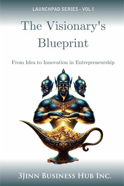 The Visionary's Blueprint: From Idea to Innovation in Entrepreneurship (LAUNCHPAD SERIES, #1) (eBook, ePUB) - Inc., Jinn Business Hub