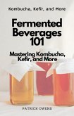 Fermented Beverages 101: Mastering Kombucha, Kefir, and More (eBook, ePUB)