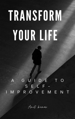 Transform Your Life A guide to Self-Improvement (eBook, ePUB) - Kumar, Amit