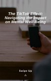 The TikTok Effect: Navigating the Impact on Mental Well-Being (eBook, ePUB)