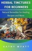 Herbal Tinctures for Beginners: Natural Remedies for Healing Recipes and More (eBook, ePUB)