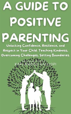 A Guide To Positive Parenting. (eBook, ePUB) - Kaplanidou, Kalliopi