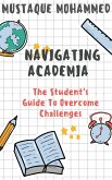 Navigating Academia: The Student's Guide To Overcome Challenges (eBook, ePUB) Navigating Academia: The Student's Guide To Overcome Challenges (eBook, ePUB)
