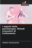 I segreti della psicoterapia. Metodi innovativi di trattamento