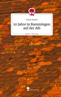 10 Jahre in Rammingen auf der Alb. Life is a Story - story.one - Kutter, Catrin