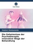 Die Geheimnisse der Psychotherapie. Innovative Wege der Behandlung