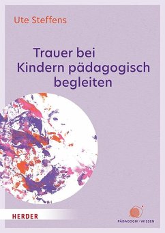 Trauer bei Kindern pädagogisch begleiten - Steffens, Ute