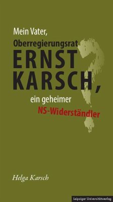 Mein Vater, Oberregierungsrat Ernst Karsch - ein geheimer NS-Widerständler? - Karsch, Helga