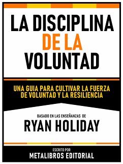 La Disciplina De La Voluntad - Basado En Las Enseñanzas De Ryan Holiday (eBook, ePUB) - Metalibros Editorial