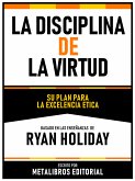 La Disciplina De La Virtud - Basado En Las Enseñanzas De Ryan Holiday (eBook, ePUB)