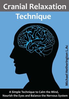 Cranial Relaxation Technique: A Simple Technique to Calm the Mind, Nourish the Eyes and Balance the Nervous System (eBook, ePUB) - Hetherington, Michael