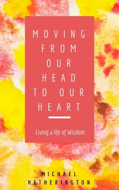 Moving From Your Head to Your Heart: Living a Life of Wisdom (eBook, ePUB) - Hetherington, Michael