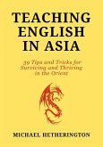 Teaching English in Asia: 39 Tips And Tricks To Surviving And Thriving In The Orient (eBook, ePUB)