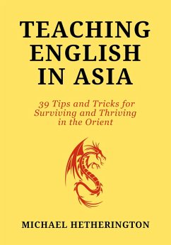 Teaching English in Asia: 39 Tips And Tricks To Surviving And Thriving In The Orient (eBook, ePUB) - Hetherington, Michael