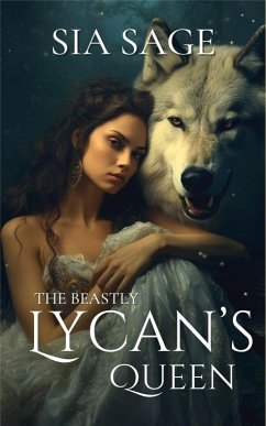 The Beastly Lycan's Queen (eBook, ePUB) - Sage, Sia