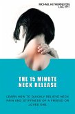 The 15 Minute Neck Release: Learn How to Quickly Relieve Neck Pain and Stiffness of a Friend or Loved One (eBook, ePUB)