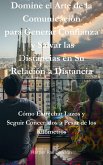 Domine el Arte de la Comunicación para Generar Confianza y Salvar las Distancias en Su Relación a Distancia (eBook, ePUB) Domine el Arte de la Comunicación para Generar Confianza y Salvar las Distancias en Su Relación a Distancia (eBook, ePUB)