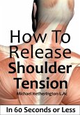 How To Release Shoulder Tension In 60 Seconds or Less (eBook, ePUB)
