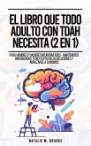El Libro Que Todo Adulto Con TDAH Necesita (2 en 1): Para Hombres y Mujeres Neurodiversos - Mantenerse Organizados, Tener Éxito en las Relaciones y Abrazarse a Sí Mismos (eBook, ePUB)
