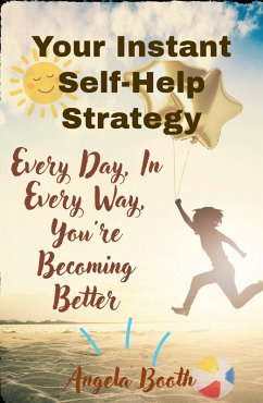 Your Instant Self-Help Strategy: Every Day, In Every Way, You're Becoming Better (eBook, ePUB) - Booth, Angela