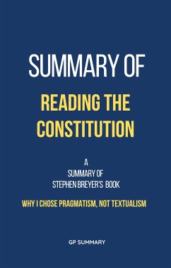 Summary of Reading the Constitution by Stephen Breyer: Why I Chose Pragmatism, Not Textualism (eBook, ePUB) - SUMMARY, GP