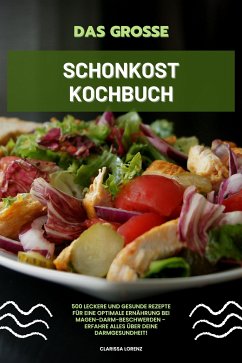 Das große Schonkost Kochbuch: 500 leckere und gesunde Rezepte für eine optimale Ernährung bei Magen-Darm-Beschwerden - Erfahre alles über deine Darmgesundheit! (eBook, ePUB) - Lorenz, Clarissa