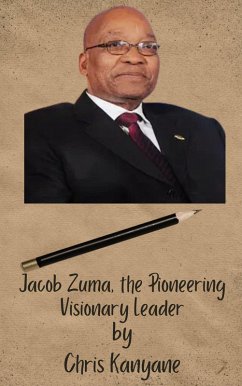 Jacob Zuma, the Pioneering Visionary Leader (eBook, ePUB) - Kanyane, Chris