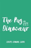 The Pug who wanted to be a Dinosaur (eBook, ePUB)