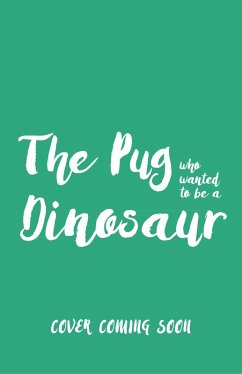 The Pug who wanted to be a Dinosaur (eBook, ePUB) - Swift, Bella