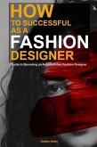 How to be Successful as a Fashion Designer: Guide to Becoming an Accomplished Fashion Designer (eBook, ePUB)