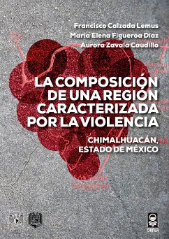 La composición de una región caracterizada por la violencia. Chimalhuacán, Estado de México (eBook, ePUB) - Calzada Lemus, Francisco; Figueroa Díaz, María Elena; Zavala Caudillo, Aurora