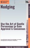 Nudging - Use the Art of Gentle Persuasion, Gain Approval & Consensus (eBook, ePUB)