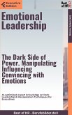 Emotional Leadership - The Dark Side of Power. Manipulating, Influencing, Convincing with Emotions (eBook, ePUB)