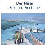 Der Maler Eckhard Buchholz (eBook, ePUB) Der Maler Eckhard Buchholz (eBook, ePUB)