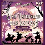 Weltgeschichte(n). Der Untergang der Azteken: Die Spanier erobern Amerika (MP3-Download)