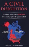 A Civil Dissolution: The Best Solution to America's Irreconcilable Ideological Conflict (eBook, ePUB)