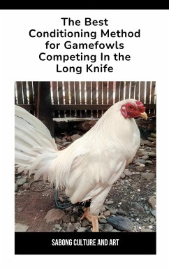 The Best Conditioning Method for Gamefowls Competing In the Long Knife (eBook, ePUB) - Art, Sabong Culture and