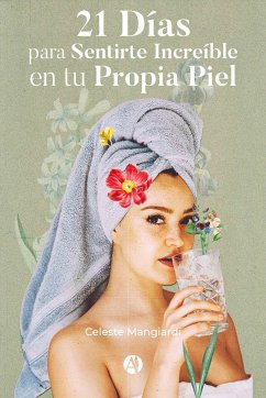 21 Días para Sentirte Increíble en tu Propia Piel (eBook, ePUB) - Mangiardi, Celeste